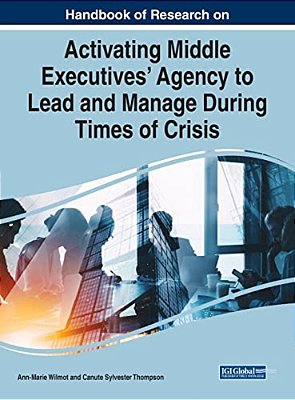 Handbook Of Research On Activating Middle Executives' Agency To Lead And Manage During Times Of Crisis-..