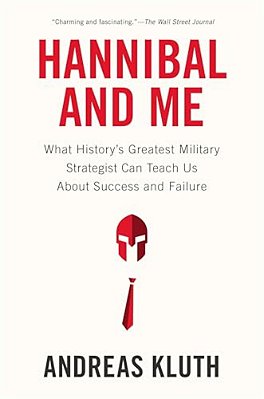 Hannibal And Me: What History's Greatest Military Strategist Can Teach US About Success And Failure-..