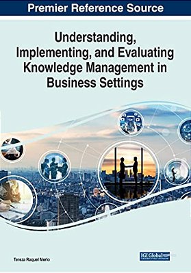 Understanding, Implementing, And Evaluating Knowledge Management In Business Settings-..