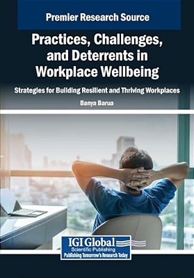 Practices, Challenges, And Deterrents In Workplace Wellbeing: Strategies For Building Resilient And Thriving Workplaces-..