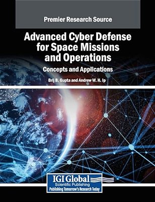 Advanced Cyber Defense For Space Missions And Operations: Concepts And Applications-..