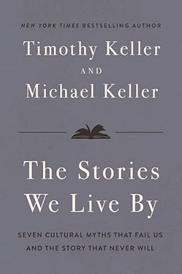 The Stories We Live By: Seven Cultural Myths That Fail US And The Story That Never Will-..