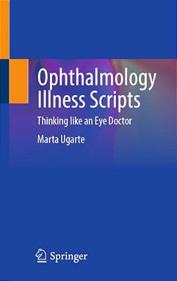 Ophthalmology Illness Scripts: Thinking Like An Eye Doctor-..
