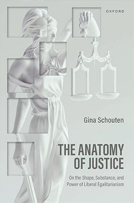 Anatomy Of Justice: On The Shape, Substance, And Power Of Liberal Egalitarianism-..