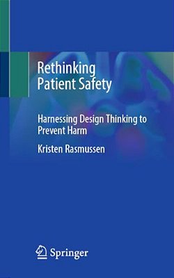 Rethinking Patient Safety: Harnessing Design Thinking To Prevent Harm-..