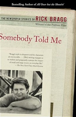 Somebody Told Me: The Newspaper Stories Of Rick Bragg-..