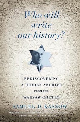 Who Will Write Our History?: Rediscovering A Hidden Archive From The Warsaw Ghetto-..