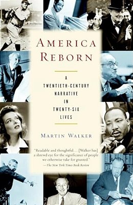 America Reborn: A Twentieth-Century Narrative In Twenty-Six Lives-..