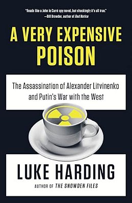 A Very Expensive Poison: The Assassination Of Alexander Litvinenko And Putin's War With The West-..