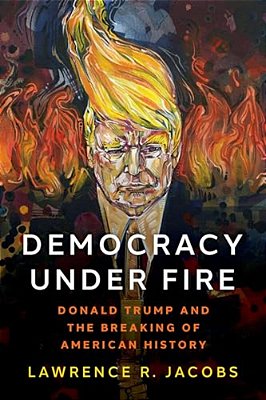 Democracy Under Fire: Donald Trump And The Breaking Of American History-..