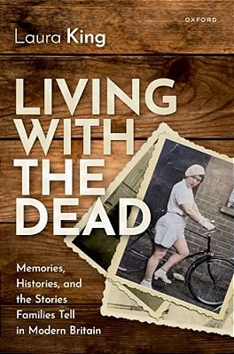 Living With The Dead: Memories, Histories, And The Stories Families Tell In Modern Britain-..