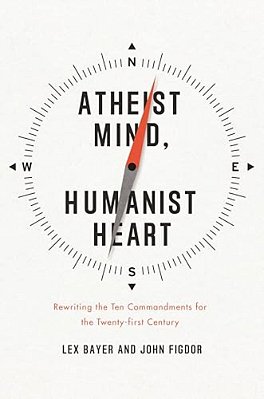 Atheist Mind, Humanist Heart: Rewriting The Ten Commandments For The Twenty-First Century-..
