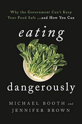 Eating Dangerously: Why The Government Can't Keep Your Food Safe... And How You Can-..