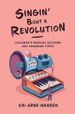 Singin' Bout A Revolution: Children's Musical Activism And Changing Times-..