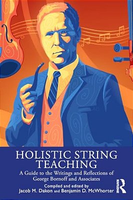 Holistic String Teaching: A Guide To The Writings And Reflections Of George Bornoff And Associates-..