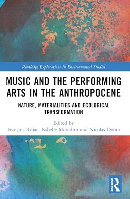 Music And The Performing Arts In The Anthropocene: Nature, Materialities And Ecological Transformation-..