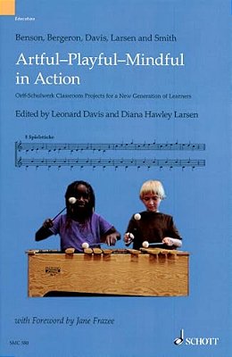 Artful-Playful-mindful In Action: Orff-Schulwerk Classroom Projects For A New Generation Of Learners-..