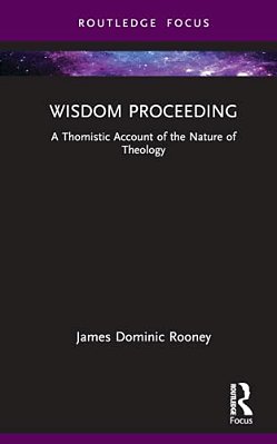 Wisdom Proceeding: A Thomistic Account Of The Nature Of Theology-..