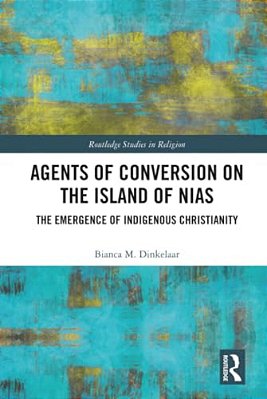 Agents Of Conversion On The Island Of Nias: The Emergence Of Indigenous Christianity-..