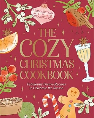 The Cozy Christmas Cookbook: Fabulously Festive Recipes To Celebrate The Season-..