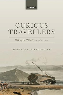 Curious Travellers: Writing The Welsh Tour, 1760-1820-..