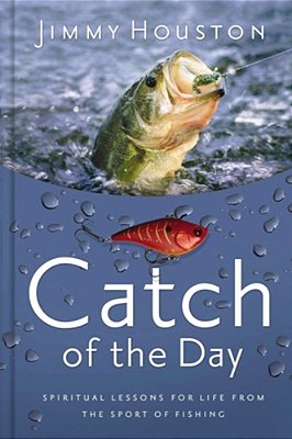 Catch Of The Day: Spiritual Lessons For Life From The Sport Of Fishing (A 365-Day Devotional) - The Perfect Gift For Christian Men And Women Who Love-..