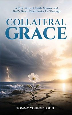 Collateral Grace: A True Story Of Faith, Storms And God's Grace That Carries US Through-..