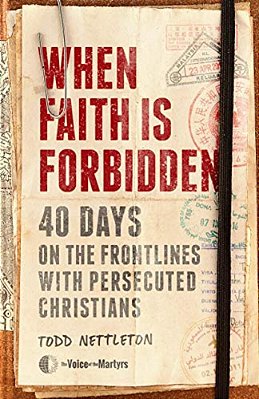 When Faith Is Forbidden: 40 Days On The Frontlines With Persecuted Christians-..