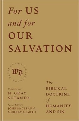 For US And For Our Salvation: The Biblical Doctrine Of Humanity And Sin-..