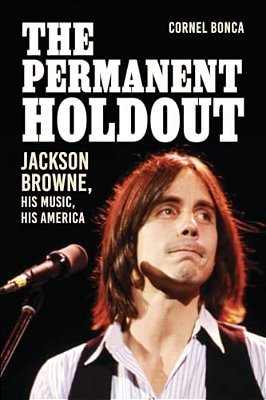 The Permanent Holdout: Jackson Browne, His Music, His America-..