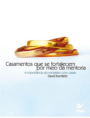Livro Casamento que se Fortalecem por Meio da Mentoria - David Kornfield - A Importância do Ministério com Casais