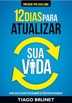 Livro 12 Dias para Atualizar a Sua Vida - Tiago Brunet - Como Ser Relevante Em Um Mundo de Constantes Mudanças
