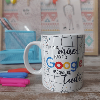 CANECA DE LOUÇA MINHA MÃE NÃO É GOOGLE MAS SABE DE TUDO PERSONALIZADO