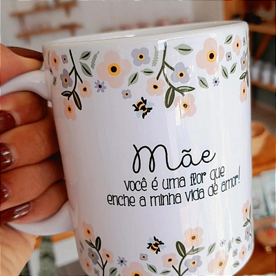 CANECA DE LOUÇA MÃE VOCÊ É  A FLOR QUE ENCHE MINHA VIDA DE AMOR PERSONALIZADO