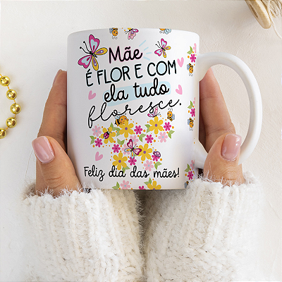 CANECA DE LOUÇA MÃE É FLOR E COM ELA TUDO FLORESCE PERSONALIZADO