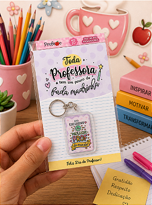 KIT DIA DOS PROFESSORES: 1 UNIDADE - CHAVEIRO + CARTÃO TODA PROFESSORA TEM UM POUCO DE FADA MADRINHA