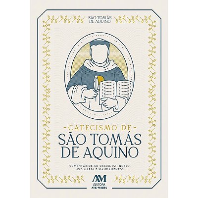 Catecismo De São Tomás De Aquino - Comentários Ao Credo, Pai-Nosso, Ave Maria E Mandamentos