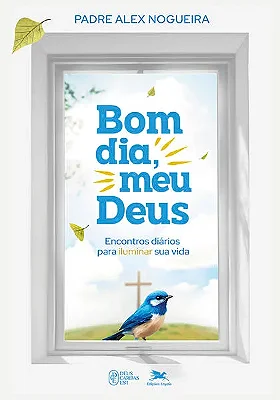 Bom Dia, Meu Deus! Encontros Diários Para Iluminar Sua Vida