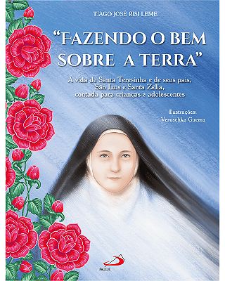 Fazendo O Bem Sobre A Terra - A Vida De Santa Teresinha E De Seus Pais