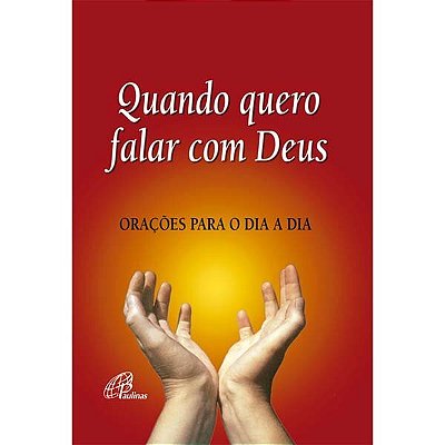 Quando Quero Falar Com Deus - Orações Para O Dia A Dia