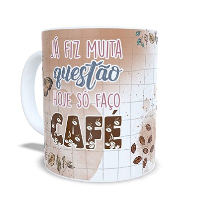 Caneca Personalizada Unykk Já Fiz Muita Questão, Hoje Só Faço Café