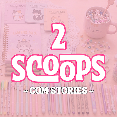 2 SCOOPS SURPRESA - com stories