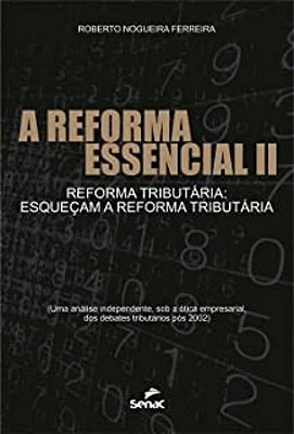 A Reforma Essencial II. Reforma Tributária. Esqueçam a Reforma Tributária