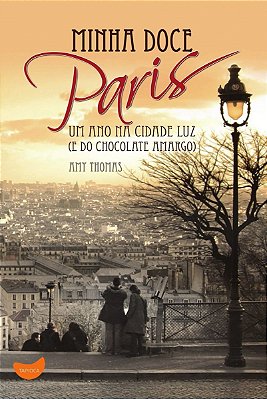 Minha Doce Paris: Um Ano na Cidade Luz  (E do Chocolate Amargo)