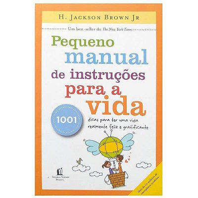 Pequeno Manual De Instruções Para A Vida: 1001 dicas para ter uma vida realmente feliz e gratificante