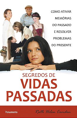 Segredos de Vidas Passadas: Como Ativar Memórias Do Passado E Resolver Problemas Do Presente