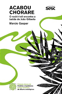 Acabou chorare: O rock'n'roll encontra a batida de João Gilberto