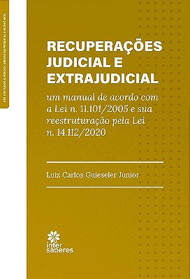 Recuperações judicial e extrajudicial: um manual de acordo com a Lei n. 11.101/2005 e sua reestruturação pela Lei n. 14.