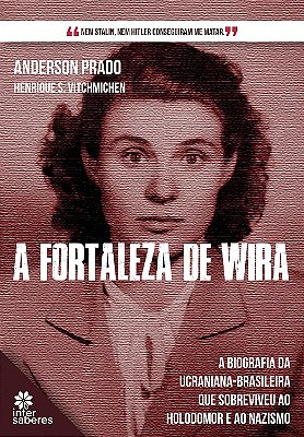 A Fortaleza de Wira: a biografia da ucraniana-brasileira que sobreviveu ao holodomor e ao nazismo