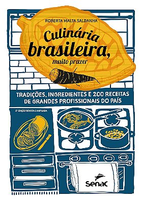 Culinária brasileira, muito prazer: tradições, ingredientes e 200 receitas de grandes profissionais do país